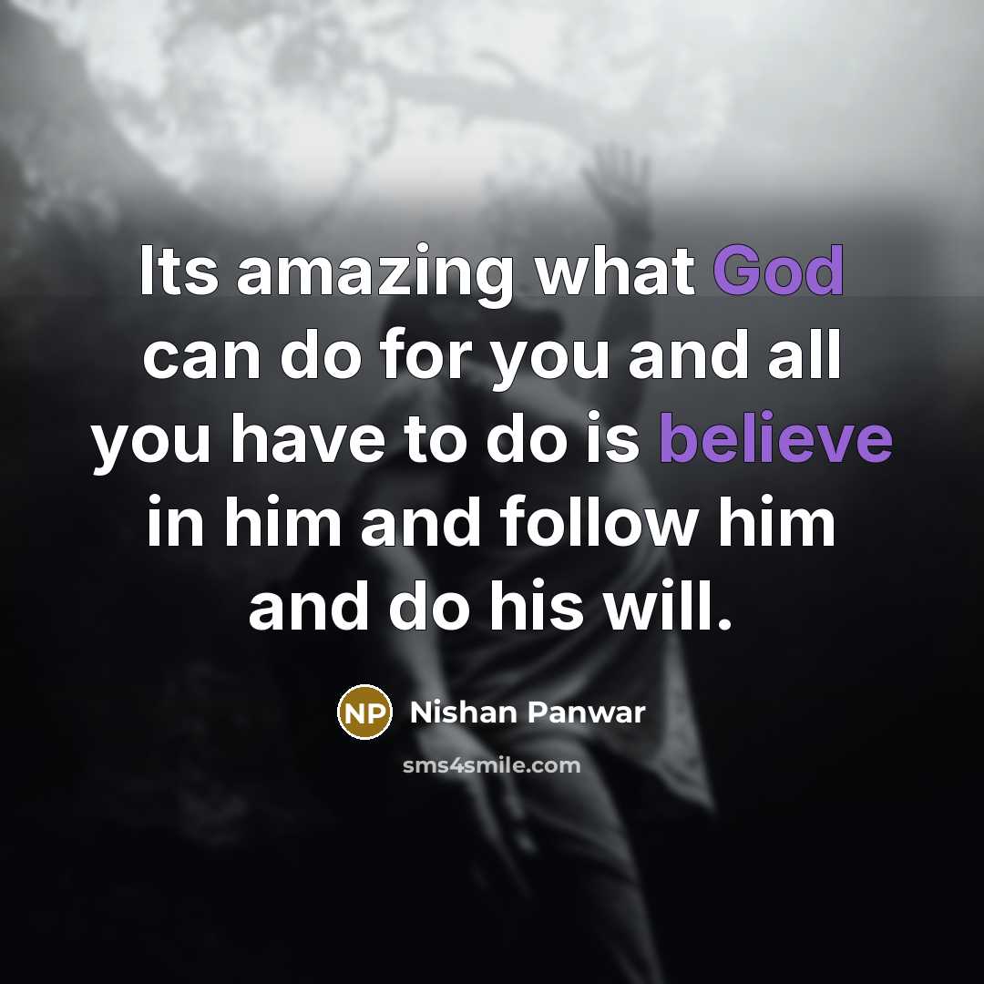 “Its amazing what God can do for you and all you have to do is believe in him and follow him and do his will.” quote by Nishan Panwar