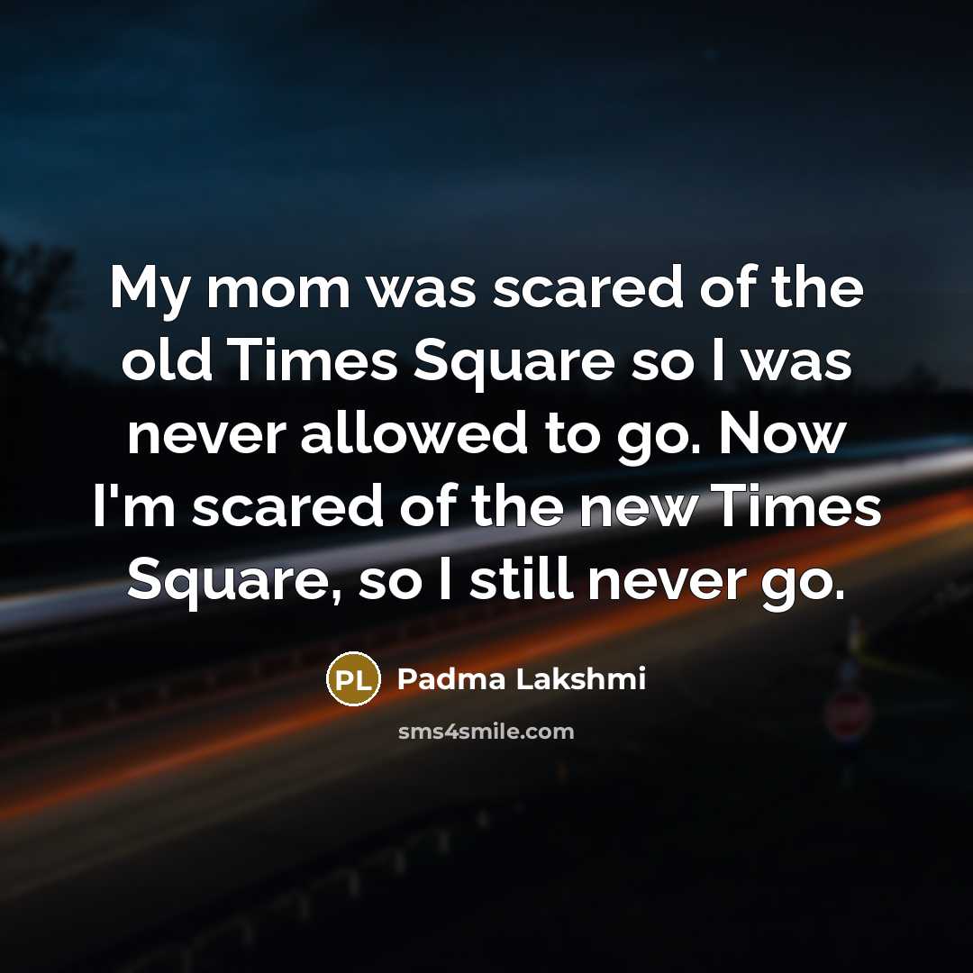 “My mom was scared of the old Times Square so…” quote by Padma Lakshmi