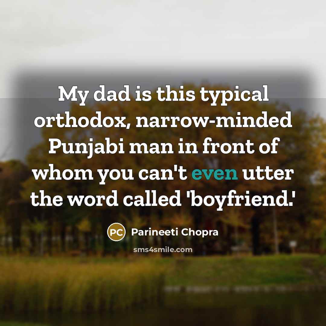“My dad is this typical orthodox, narrow-minded Punjabi man in…” quote by Parineeti Chopra