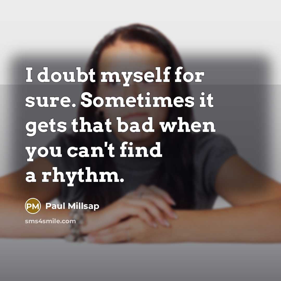 “I doubt myself for sure. Sometimes it gets that bad…” quote by Paul Millsap