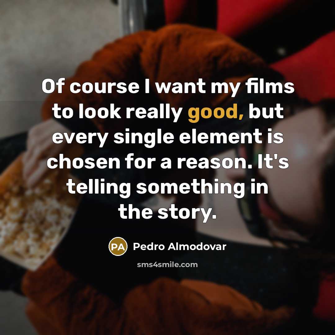 “Of course I want my films to look really good,…” quote by Pedro Almodovar
