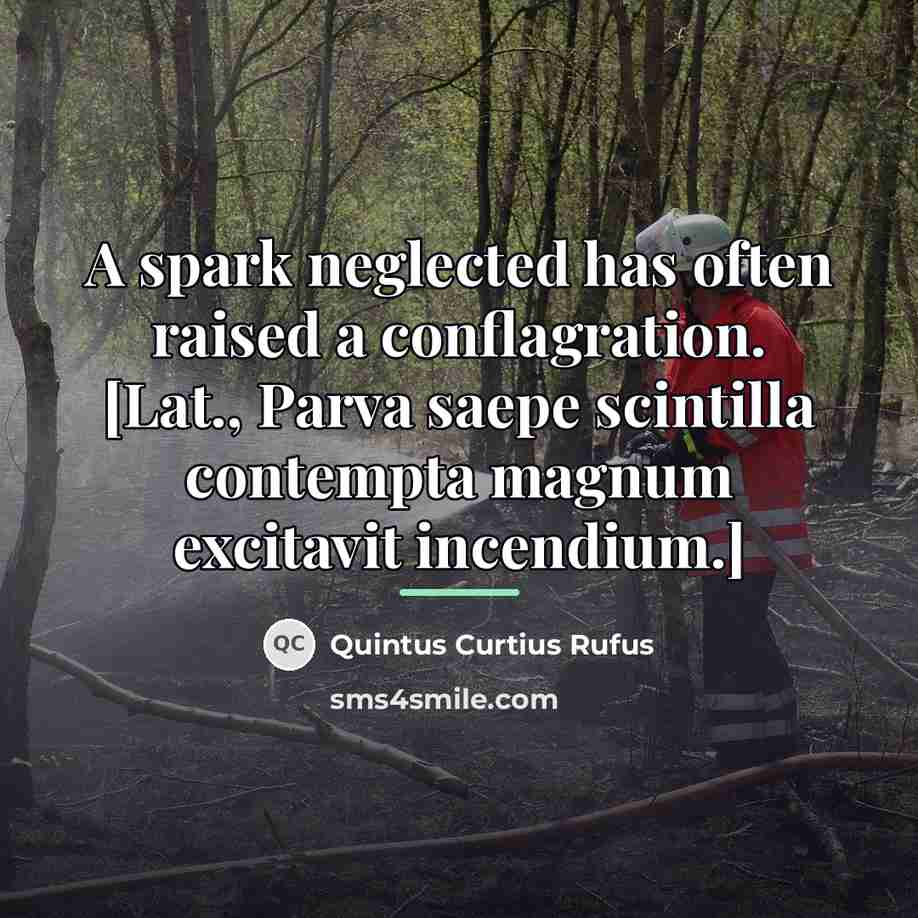 “A spark neglected has often raised a conflagration. [Lat., Parva…” quote by Quintus Curtius Rufus
