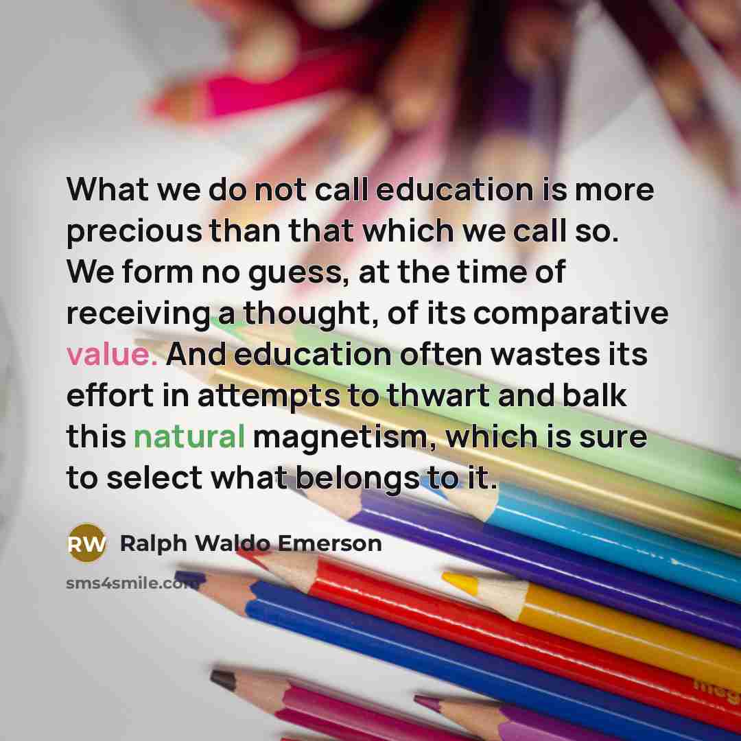 “What we do not call education is more precious than…” quote by Ralph Waldo Emerson