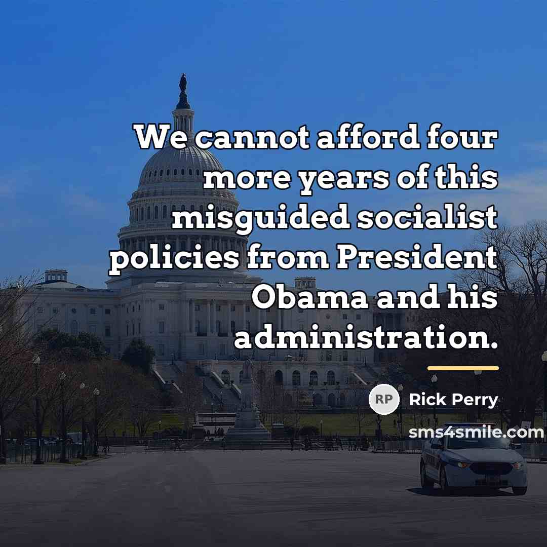 “We cannot afford four more years of this misguided socialist…” quote by Rick Perry