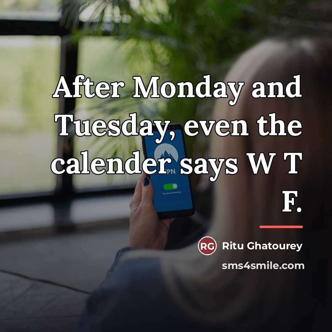 “After Monday and Tuesday, even the calender says W T…” quote by Ritu Ghatourey