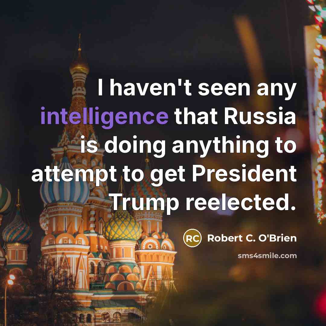 “I haven't seen any intelligence that Russia is doing anything…” quote by Robert C. O'Brien