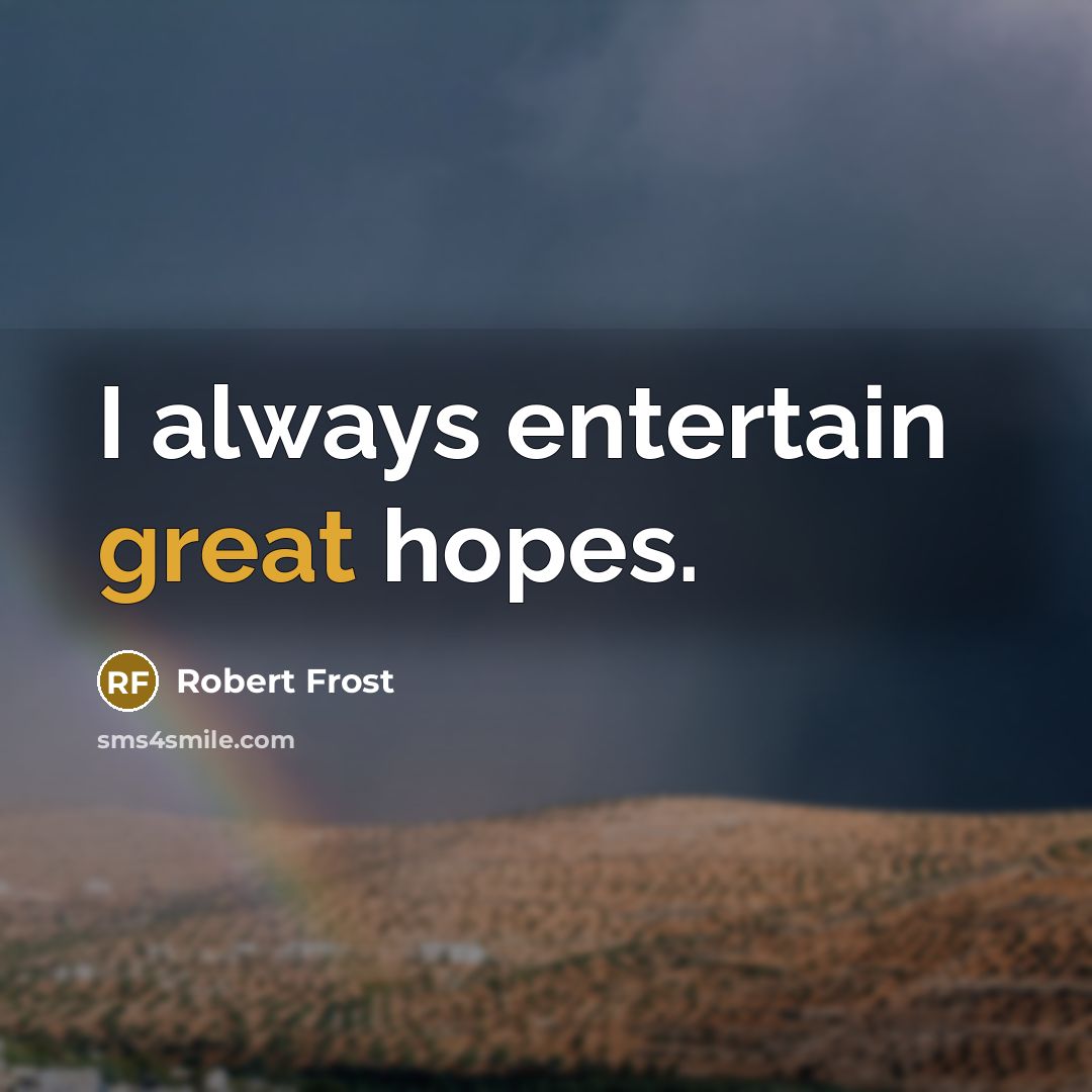 “I always entertain great hopes.…” quote by Robert Frost
