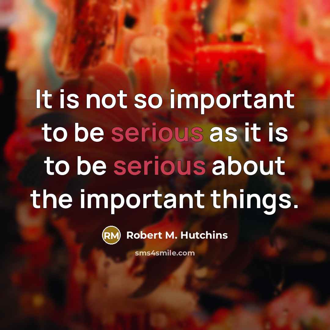 “It is not so important to be serious as it…” quote by Robert M. Hutchins