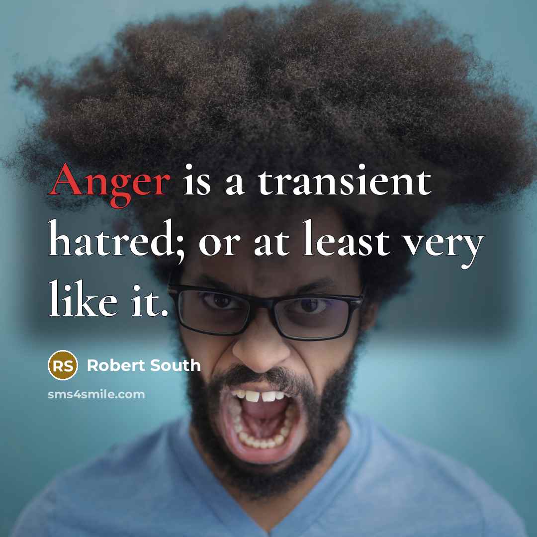 “Anger is a transient hatred; or at least very like…” quote by Robert South