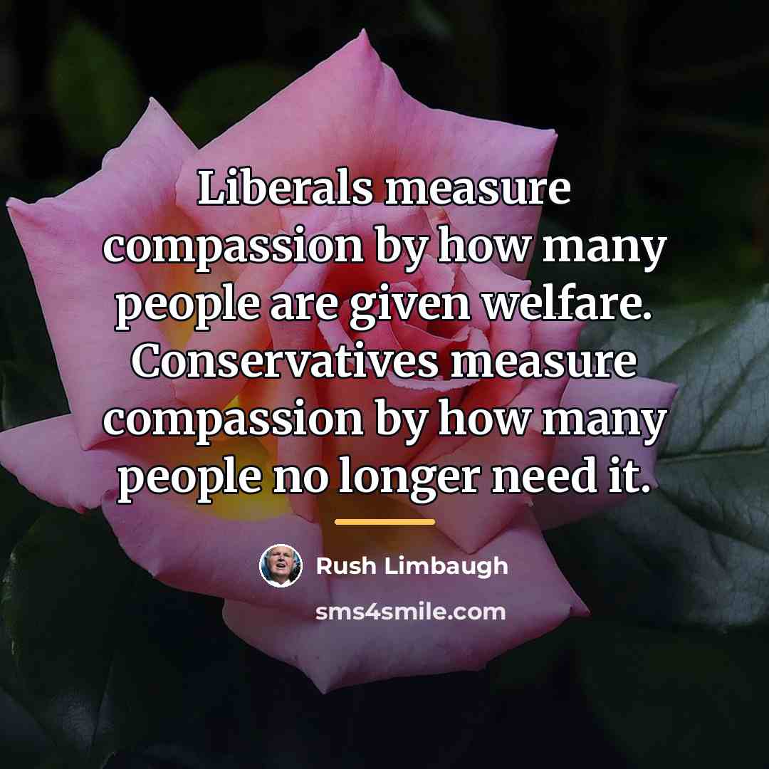 “Liberals measure compassion by how many people are given welfare.…” quote by Rush Limbaugh