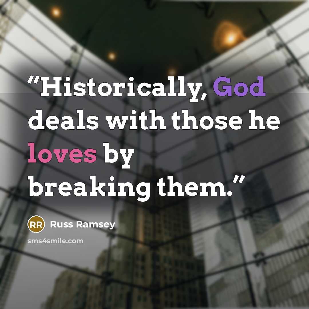 “Historically, God deals with those he loves by breaking them.” quote by Russ Ramsey