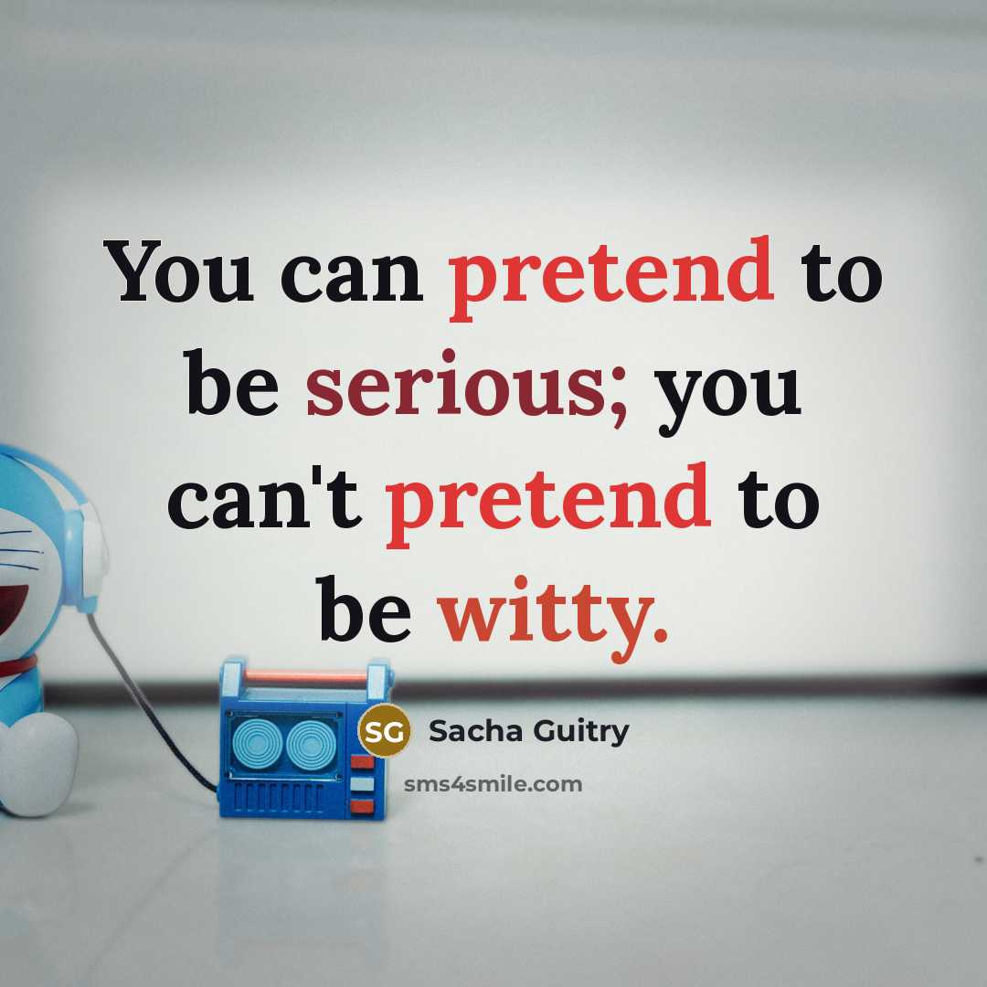 “You can pretend to be serious; you can't pretend to…” quote by Sacha Guitry