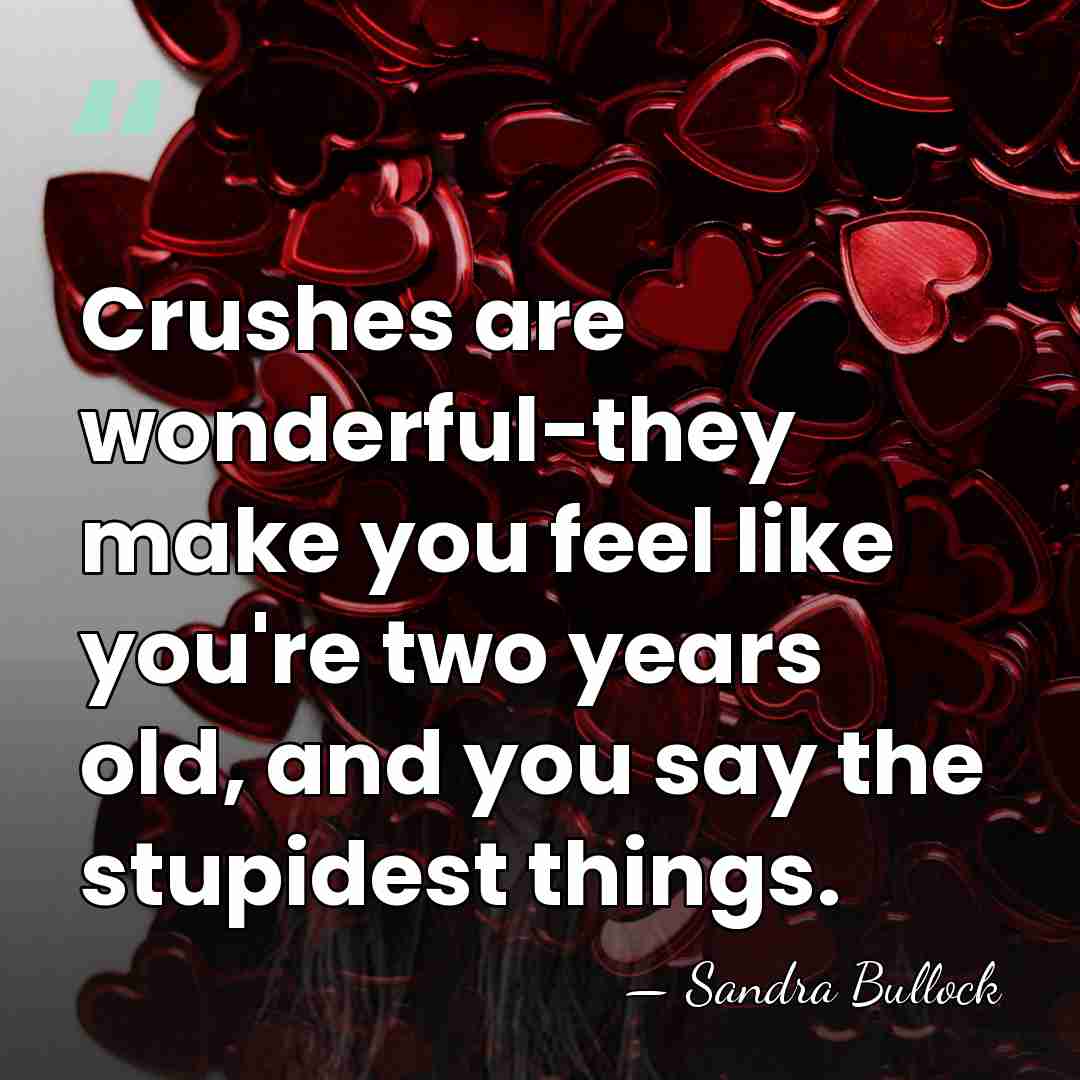 Crushes are wonderful-they make you feel like you're two years old, and&hellip; - Sandra Bullock