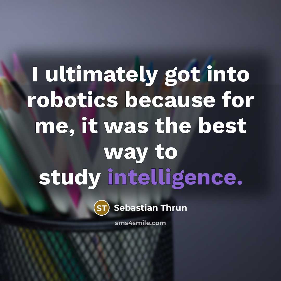 “I ultimately got into robotics because for me, it was…” quote by Sebastian Thrun