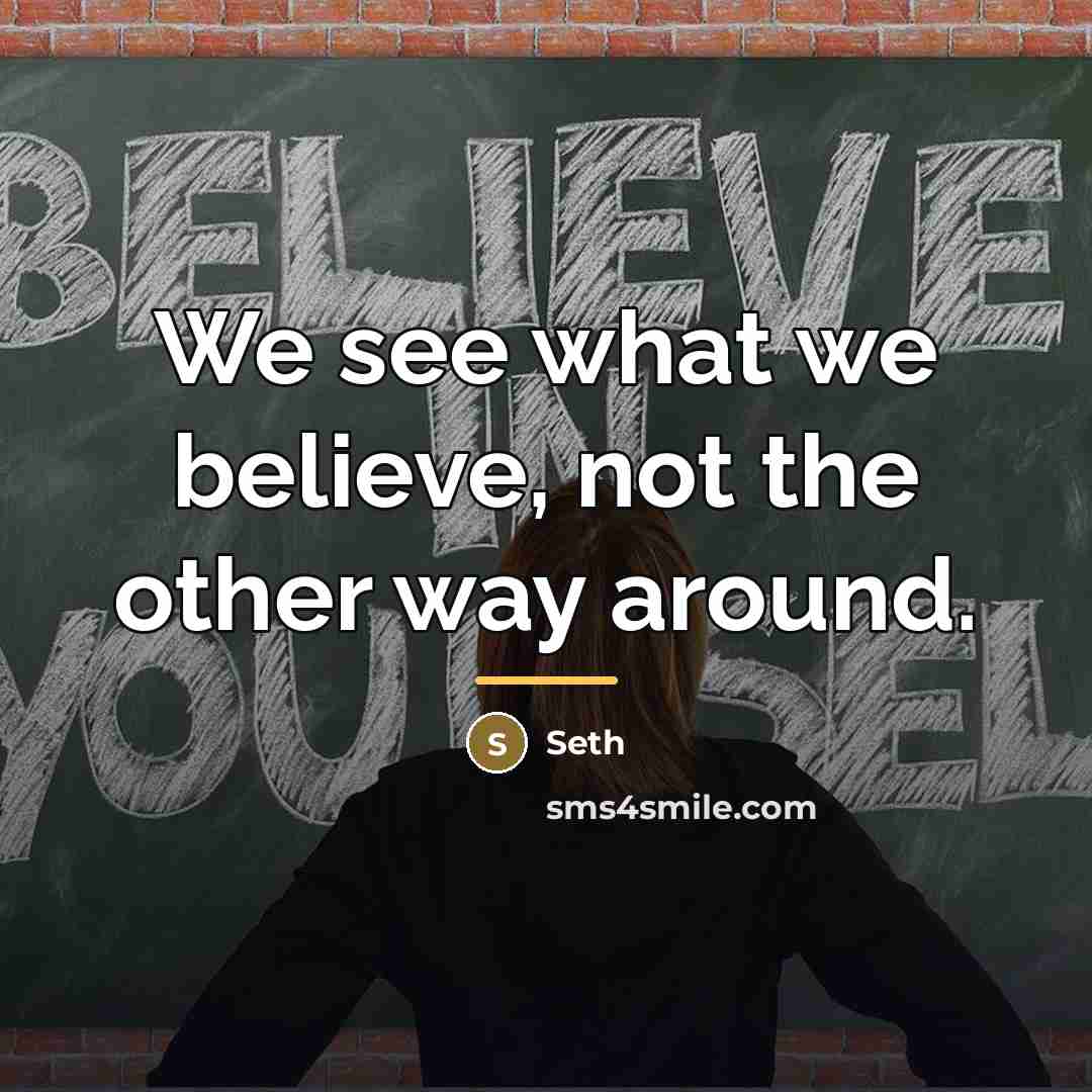 “We see what we believe, not the other way around.…” quote by Seth