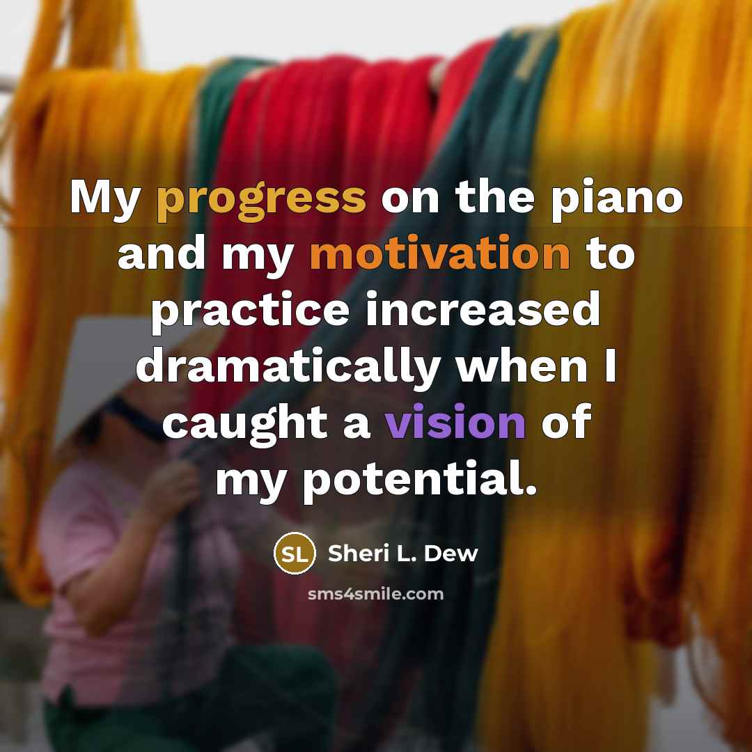 “My progress on the piano and my motivation to practice…” quote by Sheri L. Dew