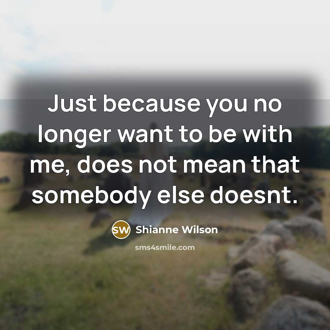 “Just because you no longer want to be with me,…” quote by Shianne Wilson