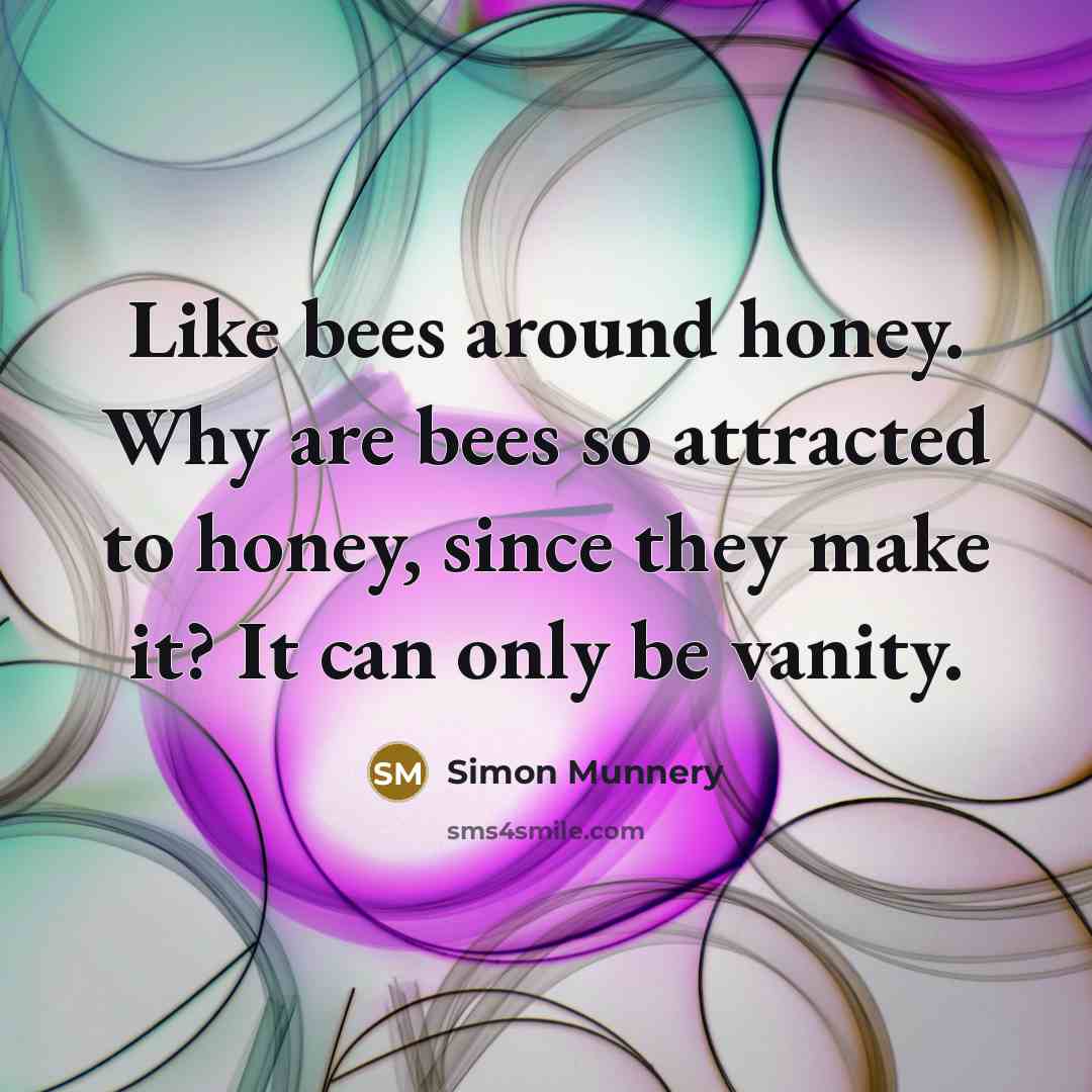 “Like bees around honey. Why are bees so attracted to…” quote by Simon Munnery