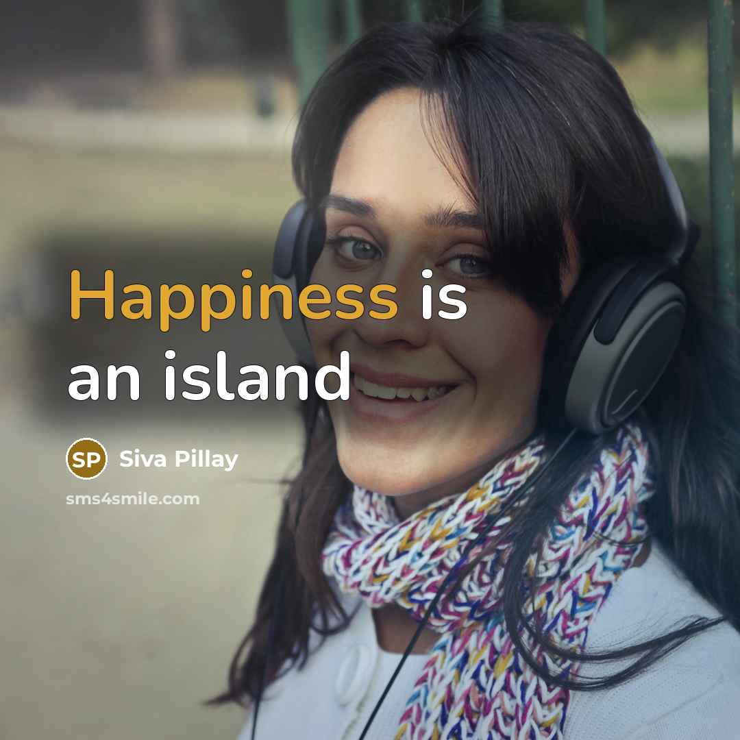 “Happiness is an island…” quote by Siva Pillay