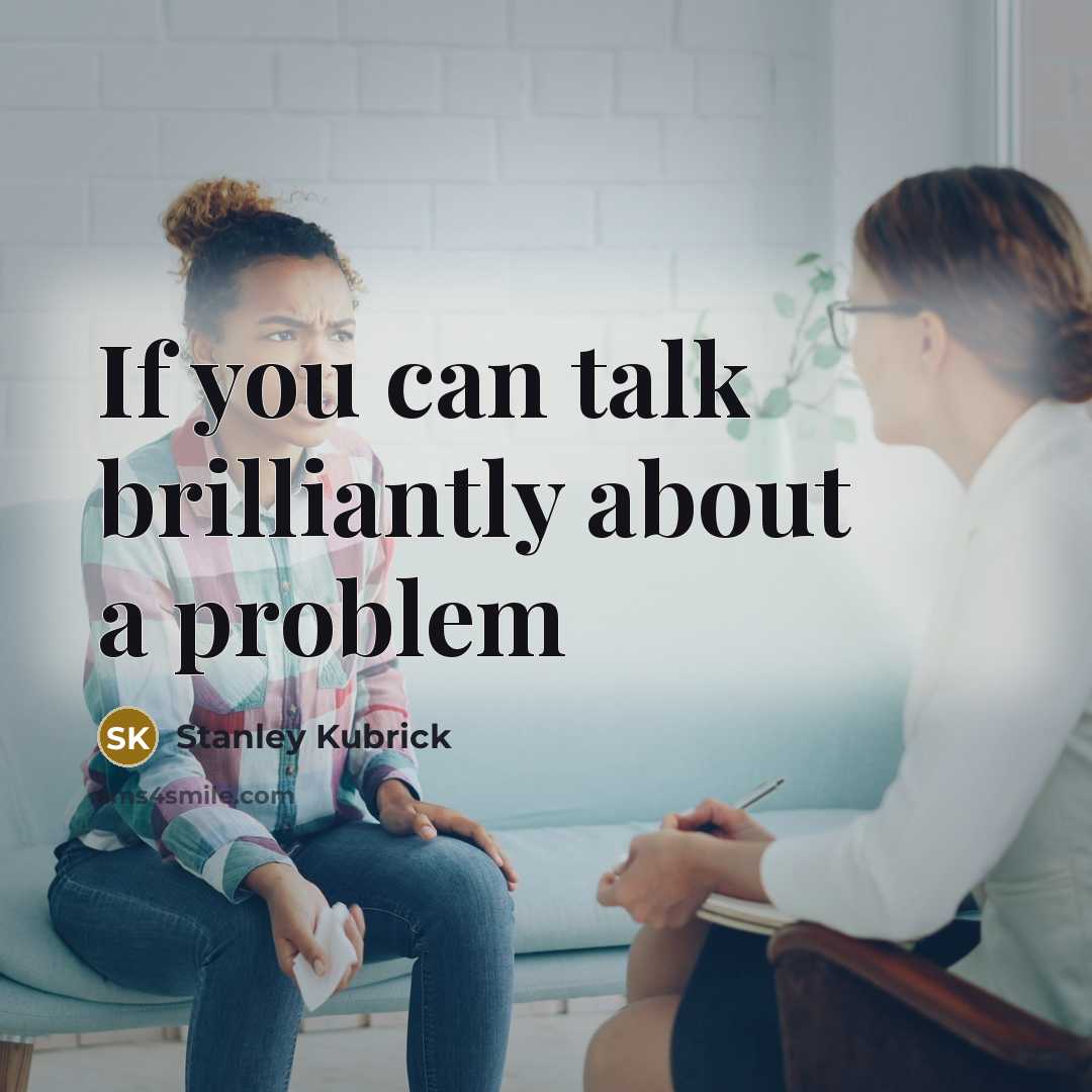 “If you can talk brilliantly about a problem…” quote by Stanley Kubrick