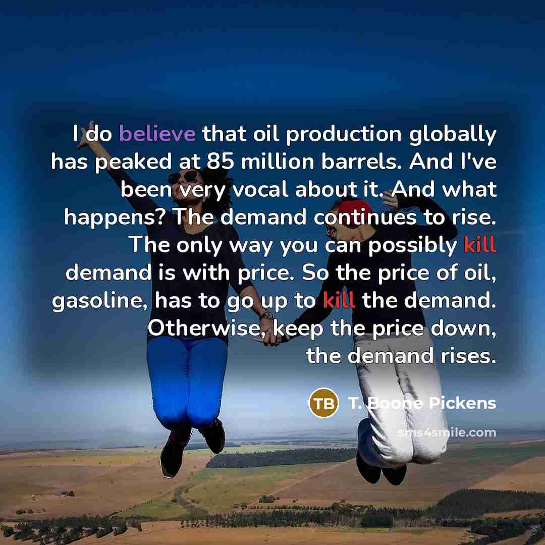 “I do believe that oil production globally has peaked at…” quote by T. Boone Pickens