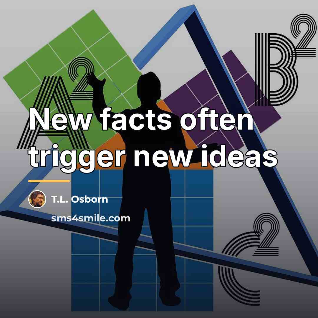 “New facts often trigger new ideas…” quote by T.L. Osborn
