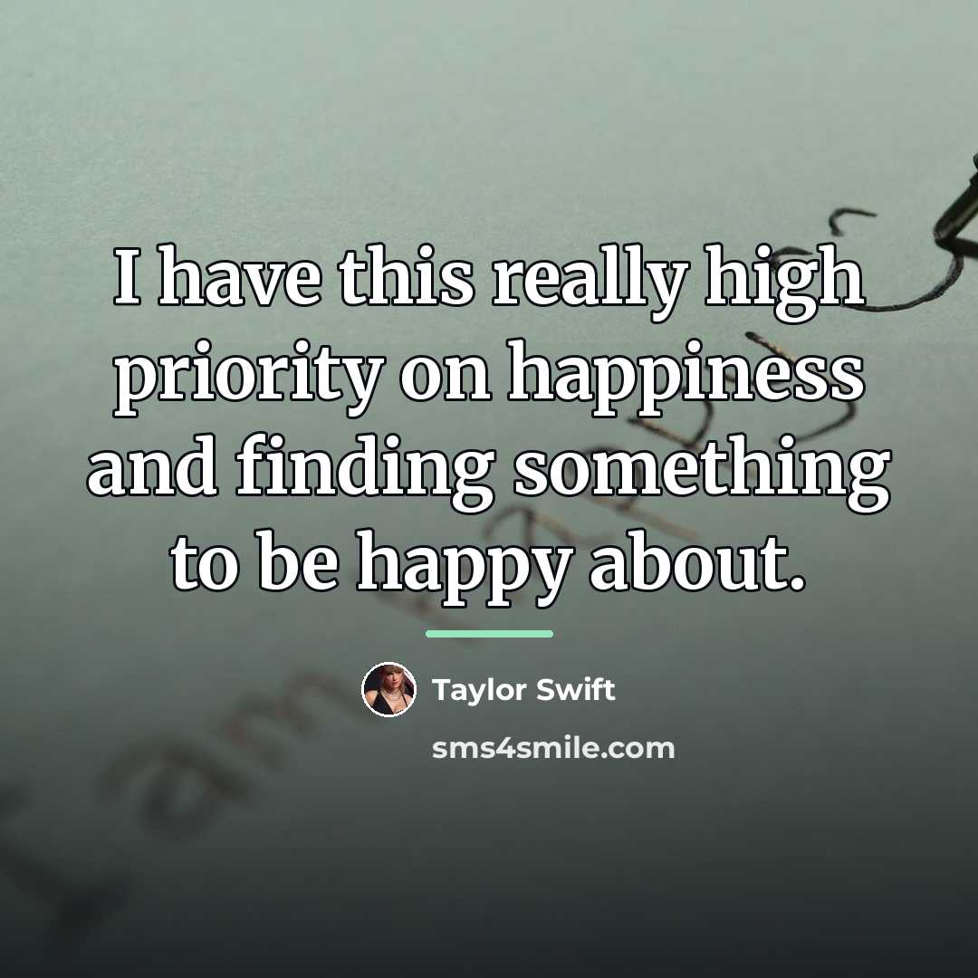 “I have this really high priority on happiness and finding…” quote by Taylor Swift