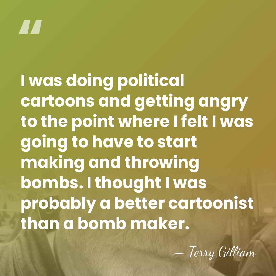 I was doing political cartoons and getting angry to the point where&hellip; - Terry Gilliam