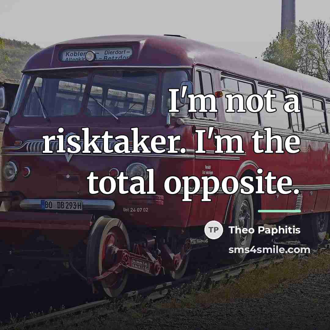 “I'm not a risktaker. I'm the total opposite.…” quote by Theo Paphitis