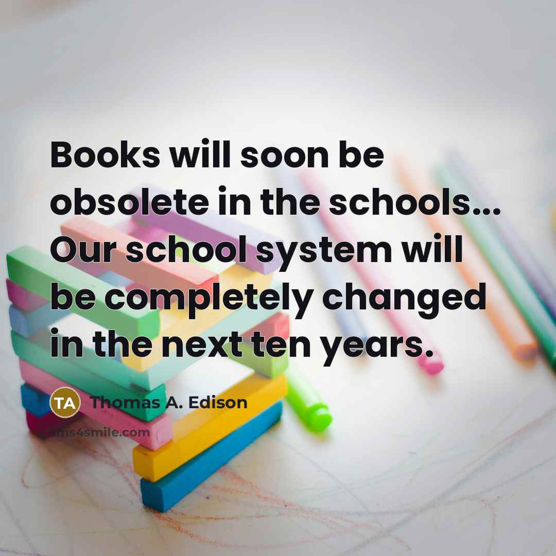 “Books will soon be obsolete in the schools... Our school…” quote by Thomas A. Edison