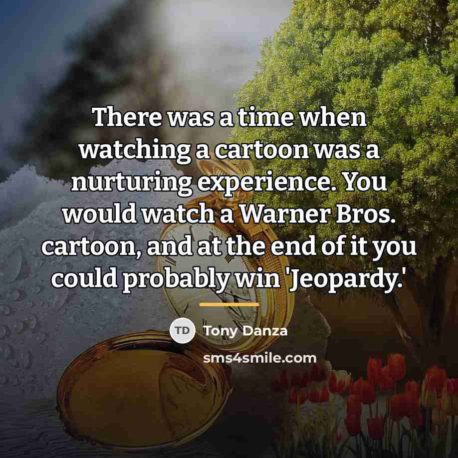 “There was a time when watching a cartoon was a…” quote by Tony Danza