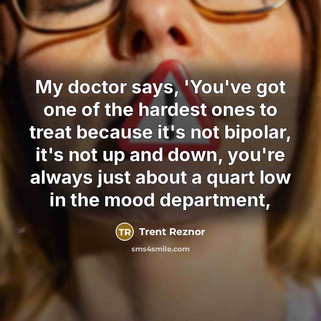 “My doctor says, 'You've got one of the hardest ones…” quote by Trent Reznor