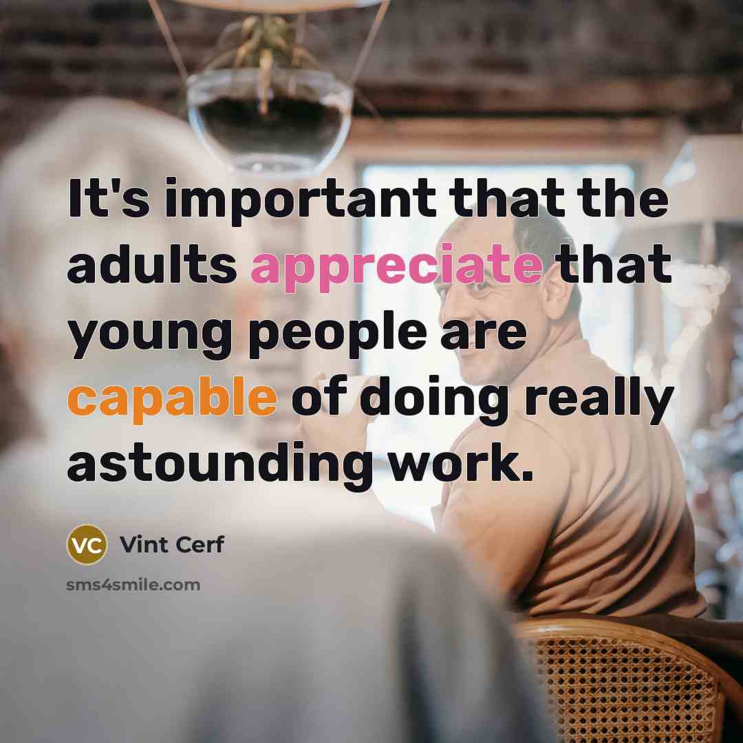 “It's important that the adults appreciate that young people are…” quote by Vint Cerf