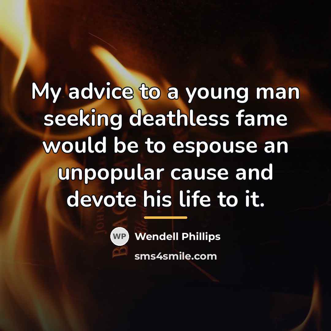 “My advice to a young man seeking deathless fame would…” quote by Wendell Phillips