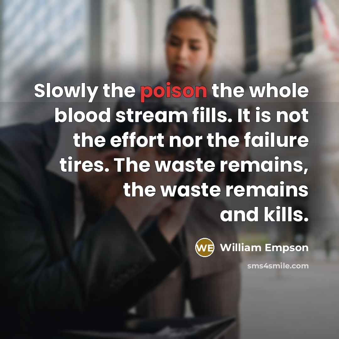 “Slowly the poison the whole blood stream fills. It is…” quote by William Empson