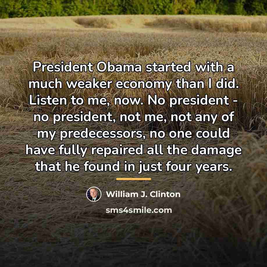 “President Obama started with a much weaker economy than I…” quote by William J. Clinton