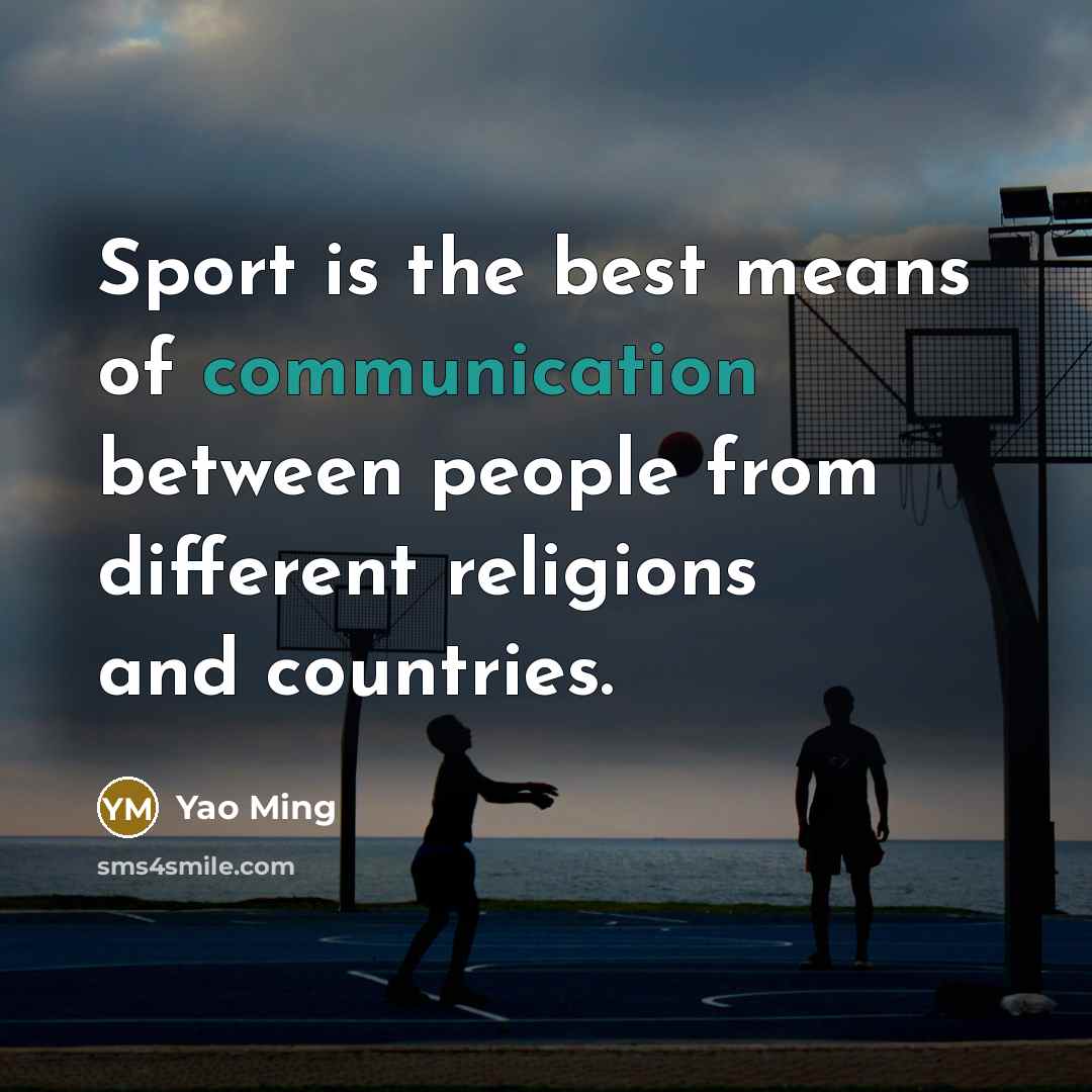 “Sport is the best means of communication between people from…” quote by Yao Ming