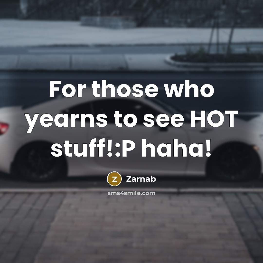 “For those who yearns to see HOT stuff!:P haha!…” quote by Zarnab