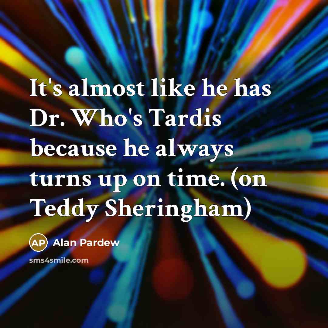 “It's almost like he has Dr. Who's Tardis because he…” quote by Alan Pardew