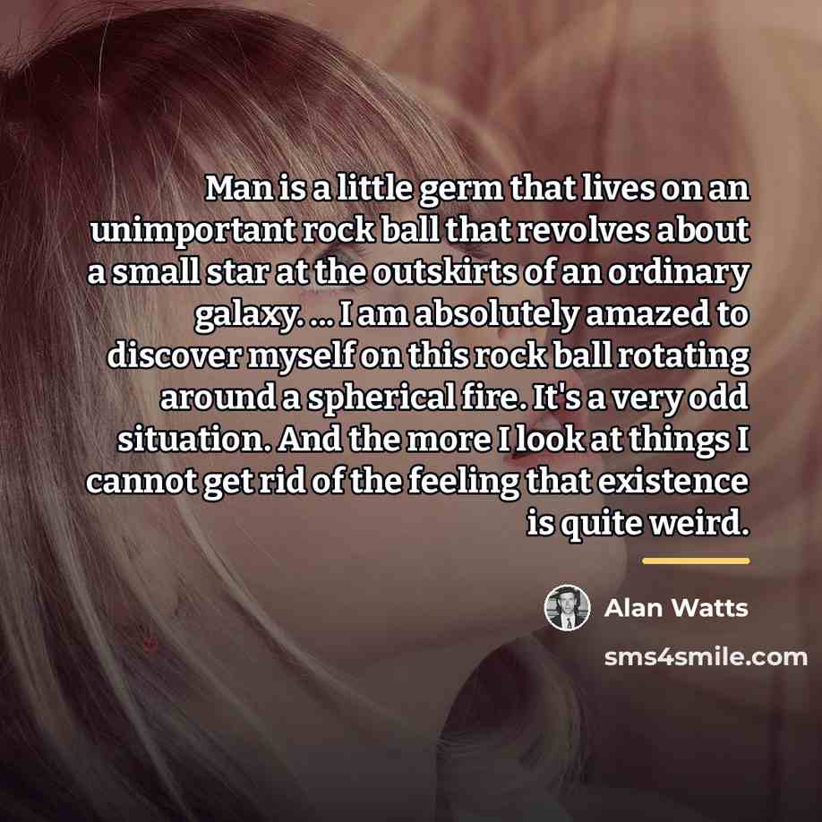 “Man is a little germ that lives on an unimportant…” quote by Alan Watts
