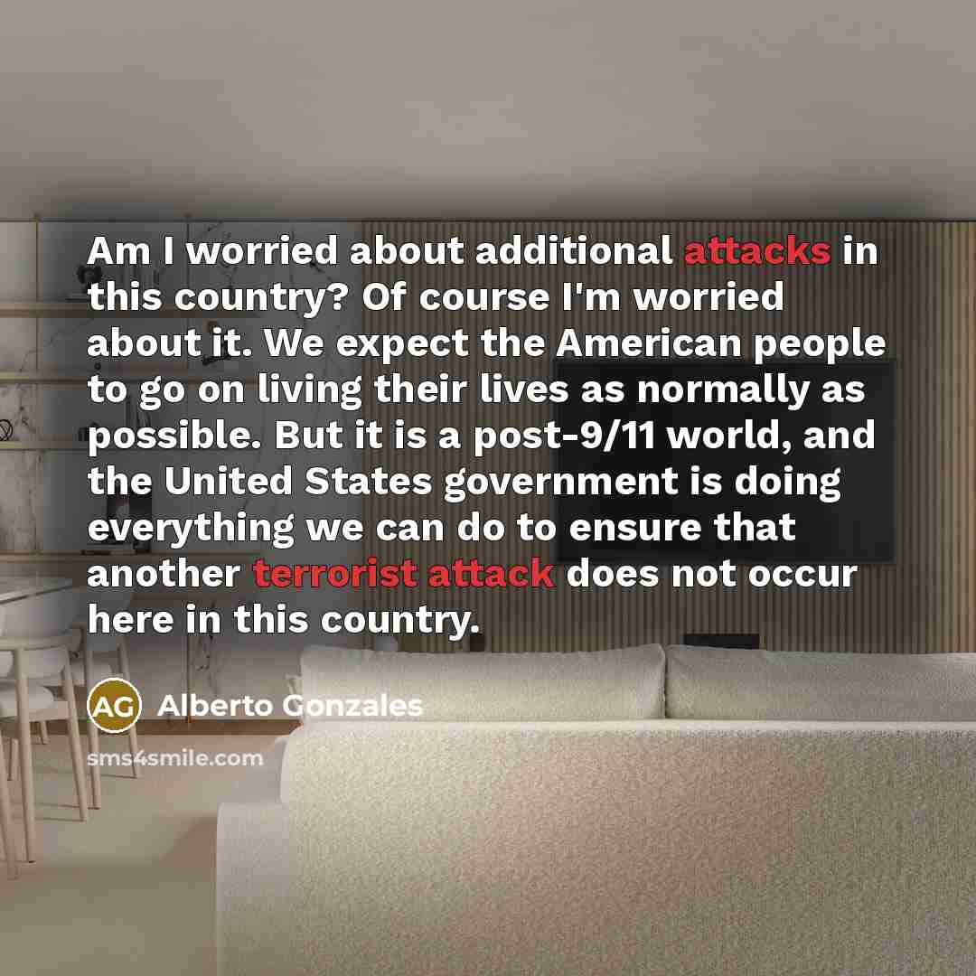 “Am I worried about additional attacks in this country? Of…” quote by Alberto Gonzales