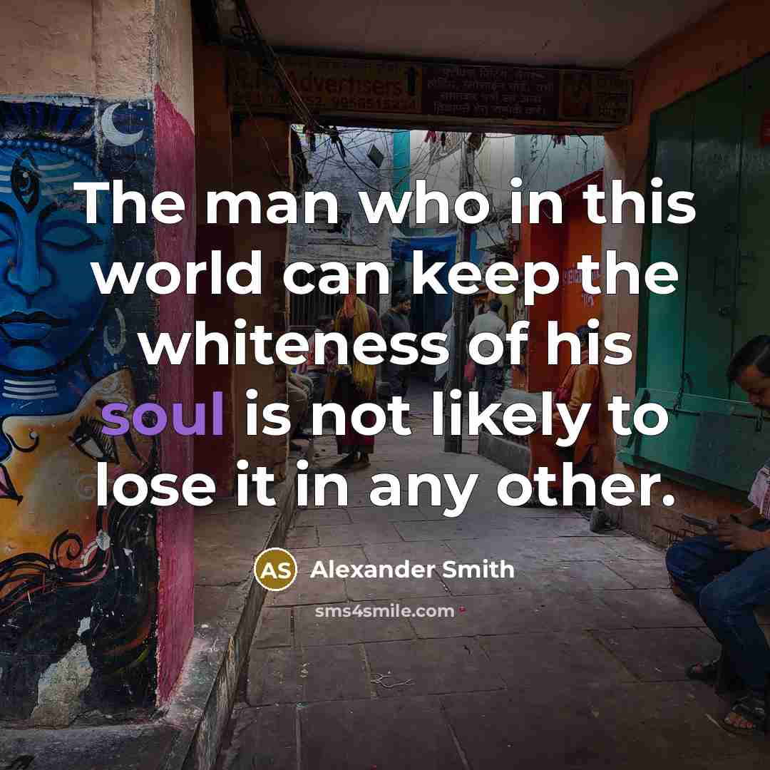 “The man who in this world can keep the whiteness…” quote by Alexander Smith