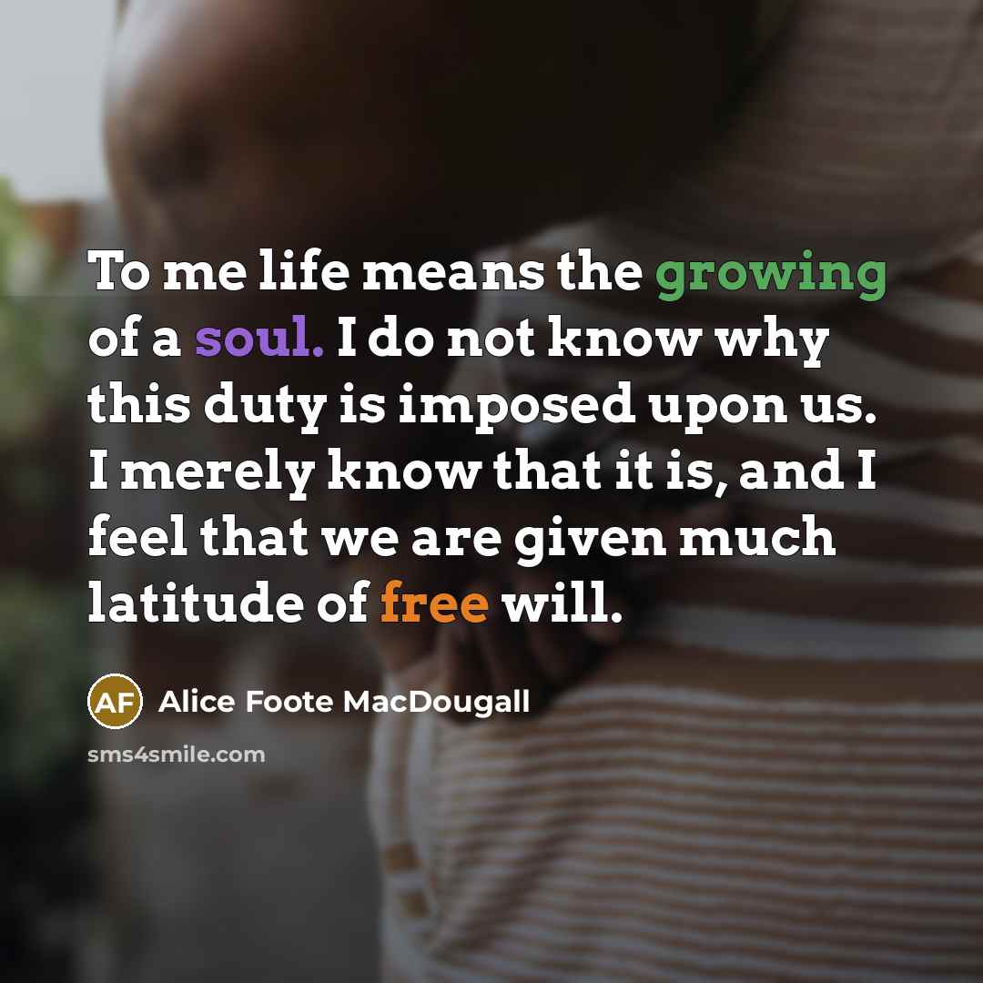 “To me life means the growing of a soul. I…” quote by Alice Foote MacDougall