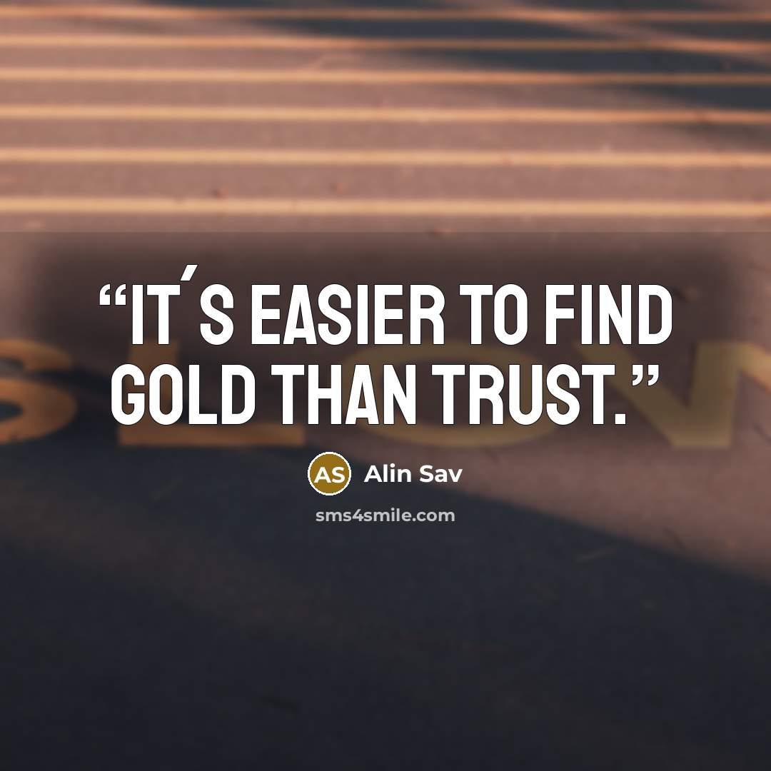 “It´s easier to find gold than trust.” quote by Alin Sav