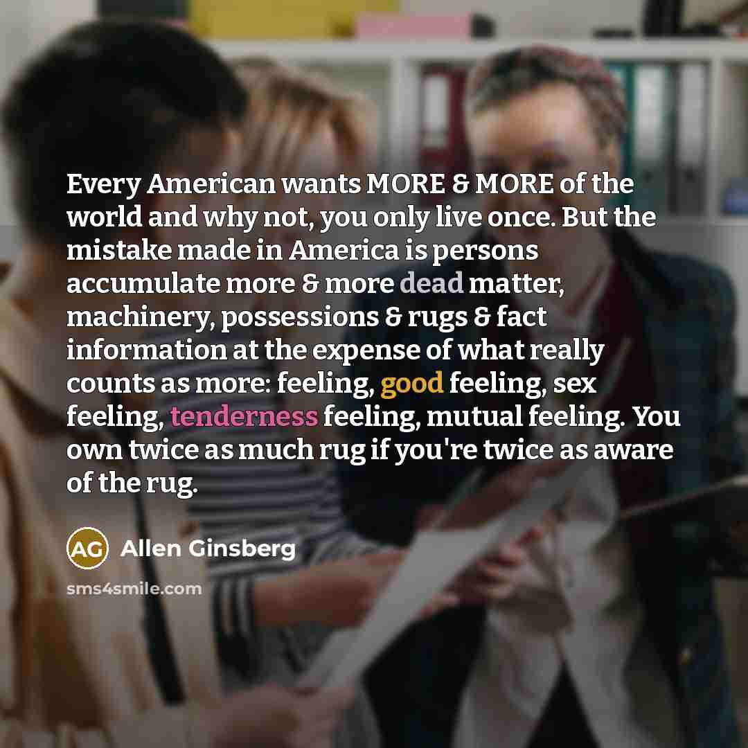 “Every American wants MORE & MORE of the world and…” quote by Allen Ginsberg