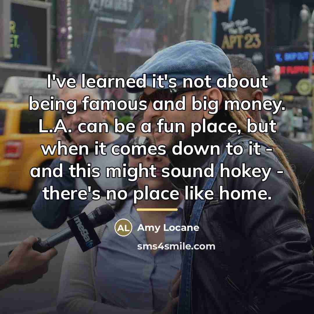 “I've learned it's not about being famous and big money.…” quote by Amy Locane