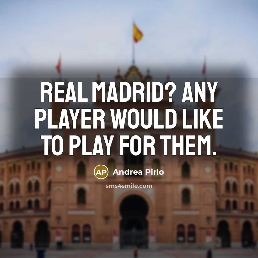 “Real Madrid? Any player would like to play for them.” quote by Andrea Pirlo