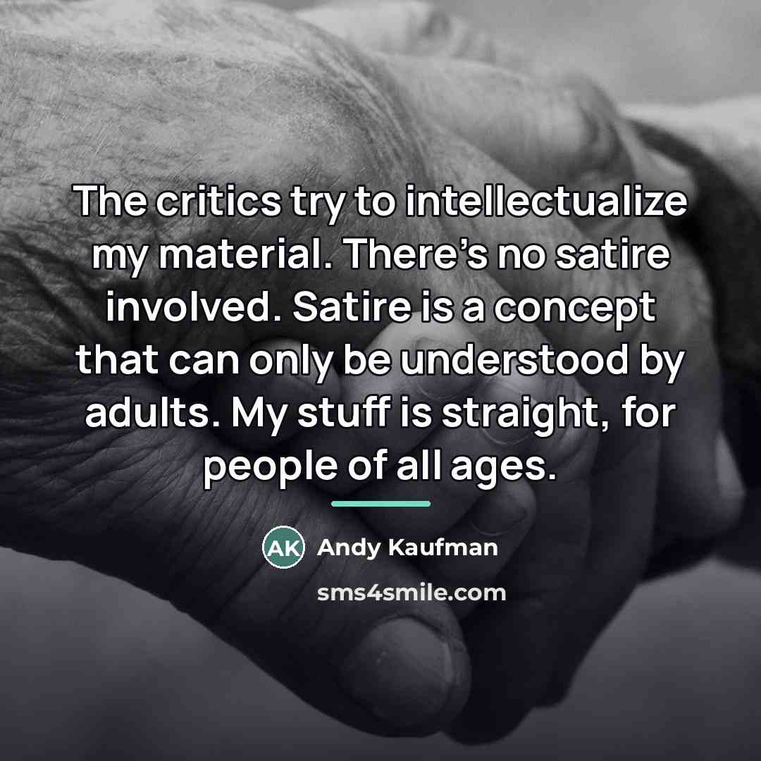 “The critics try to intellectualize my material. There's no satire…” quote by Andy Kaufman