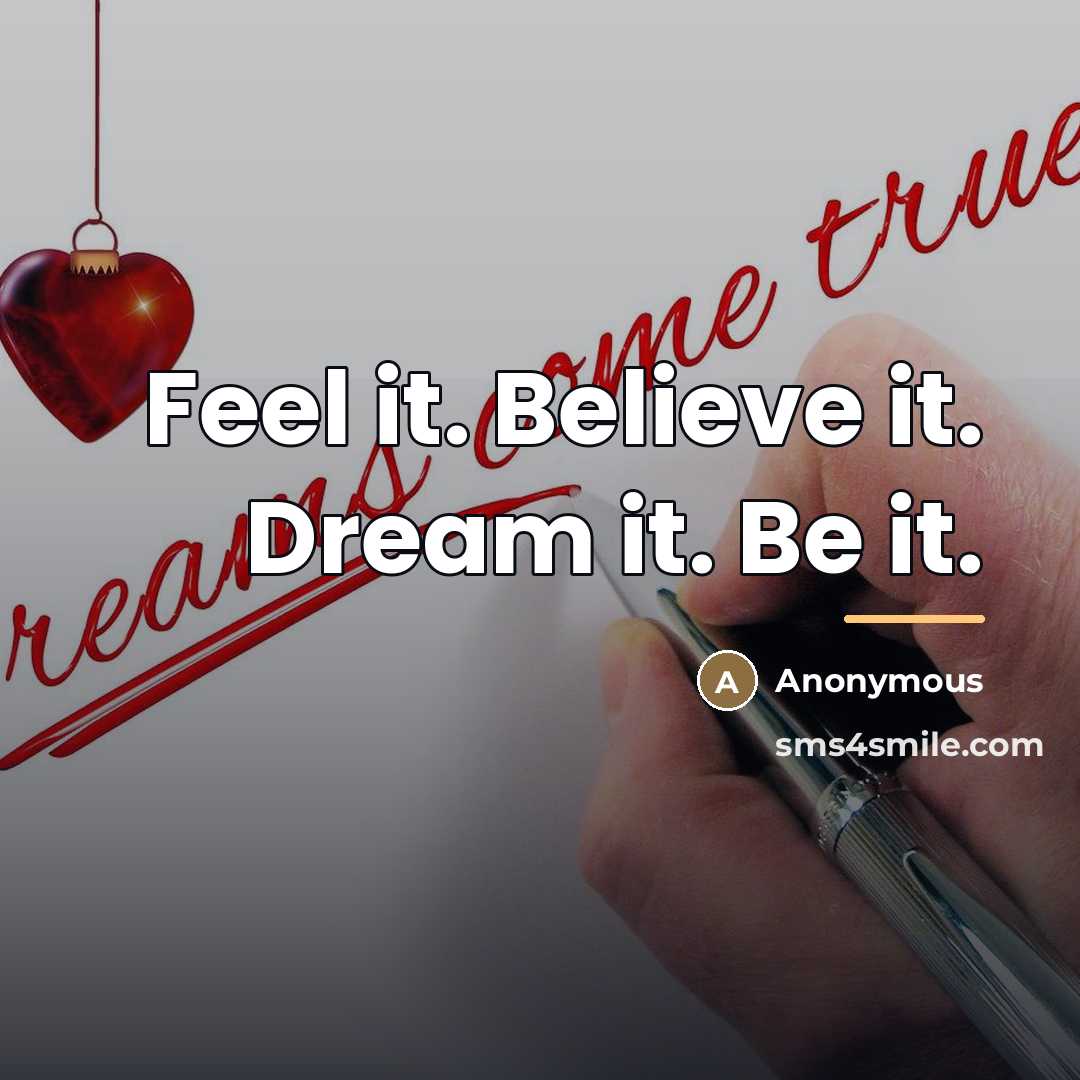“Feel it. Believe it. Dream it. Be it.…” quote by Anonymous