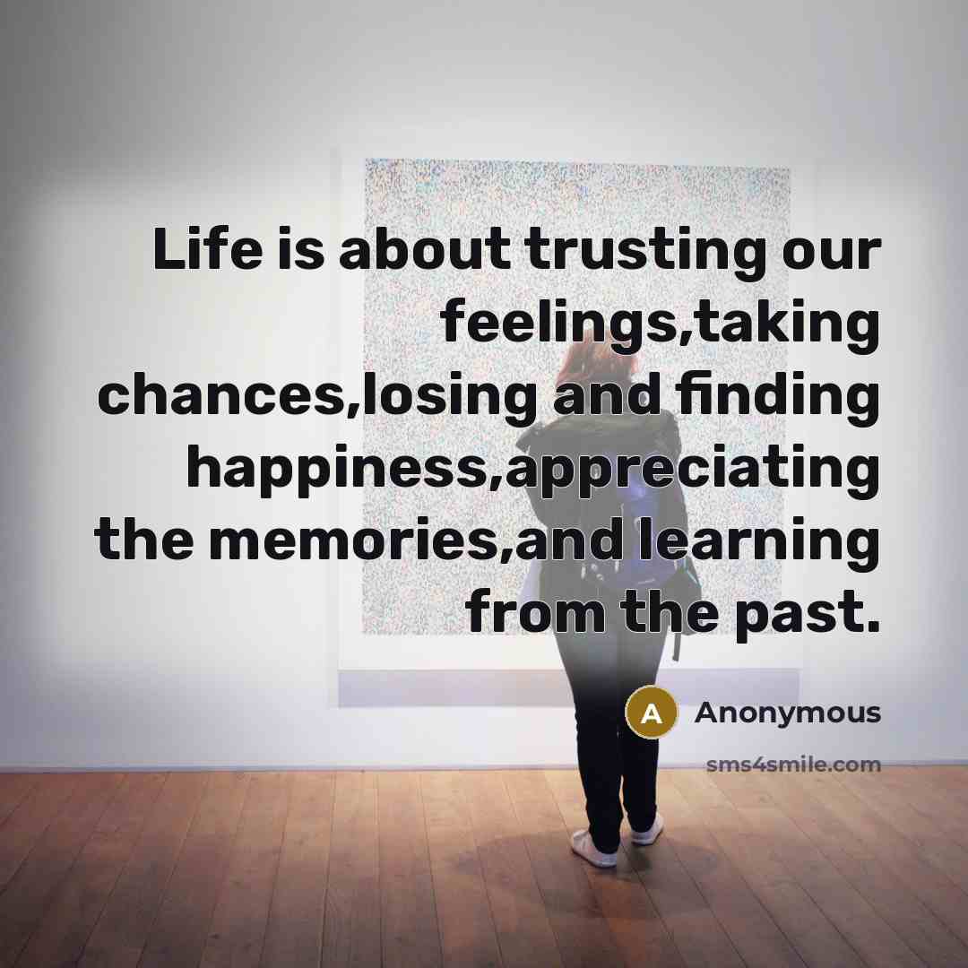 “Life is about trusting our feelings,taking chances,losing and finding happiness,appreciating…” quote by Anonymous